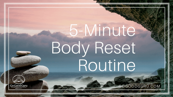 gogoodguru.com 5 minute body reset 5 minute body reset routine